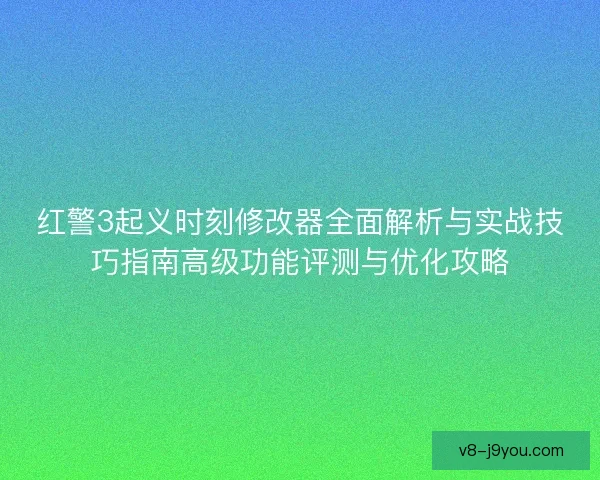 红警3起义时刻修改器全面解析与实战技巧指南高级功能评测与优化攻略